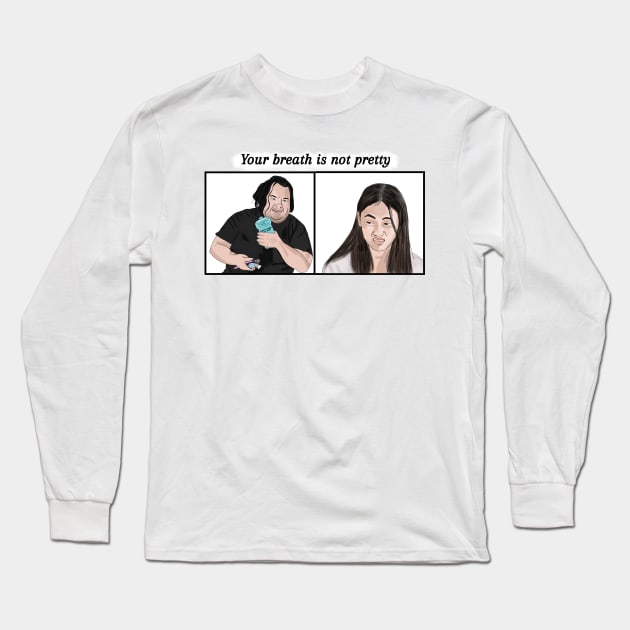 Big Ed and Rose - your breath is not pretty - 90 day fiance Long Sleeve T-Shirt by Ofthemoral